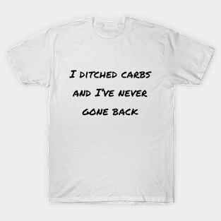 I Ditched Carbs And I've Never Gone Back T-Shirt